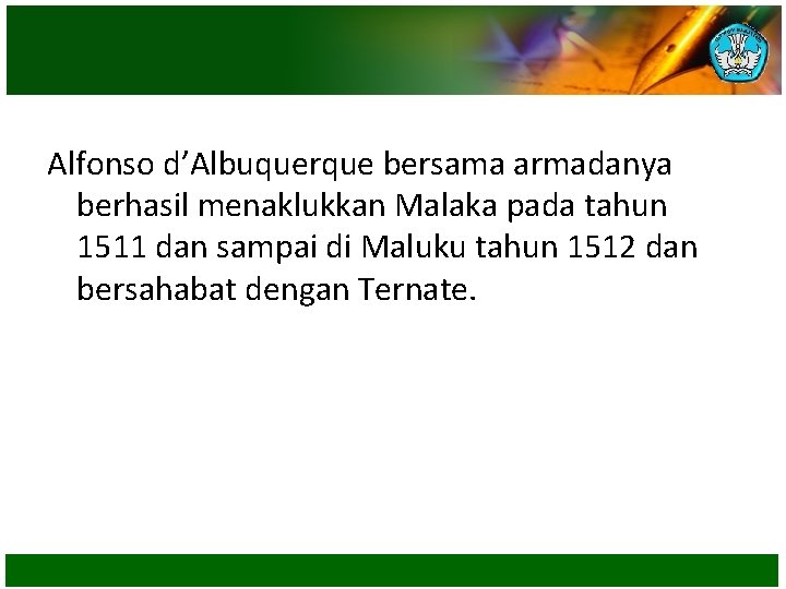 Alfonso d’Albuquerque bersama armadanya berhasil menaklukkan Malaka pada tahun 1511 dan sampai di Maluku