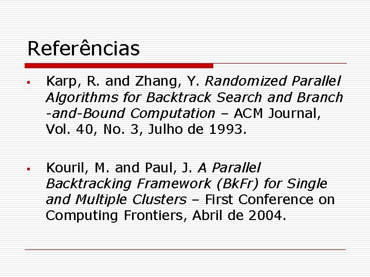 Referências § § Karp, R. and Zhang, Y. Randomized Parallel Algorithms for Backtrack Search