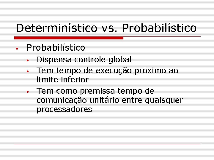 Determinístico vs. Probabilístico § Probabilístico • • • Dispensa controle global Tem tempo de