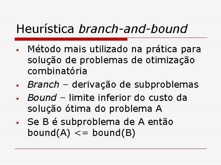 Heurística branch-and-bound § § Método mais utilizado na prática para solução de problemas de