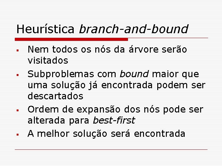 Heurística branch-and-bound § § Nem todos os nós da árvore serão visitados Subproblemas com