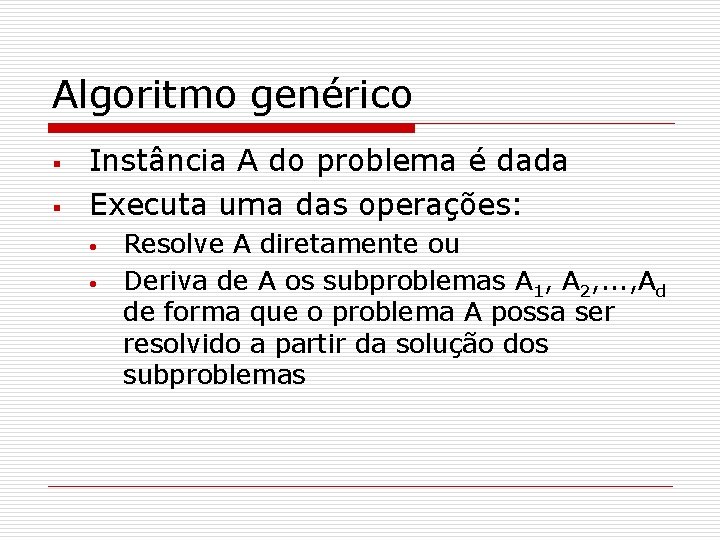 Algoritmo genérico § § Instância A do problema é dada Executa uma das operações: