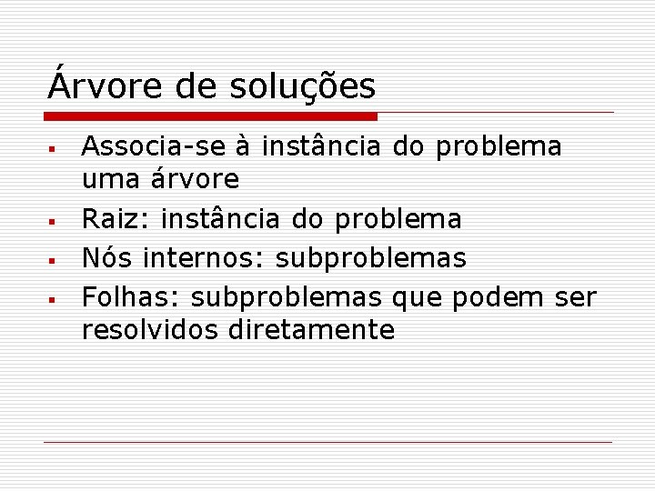 Árvore de soluções § § Associa-se à instância do problema uma árvore Raiz: instância