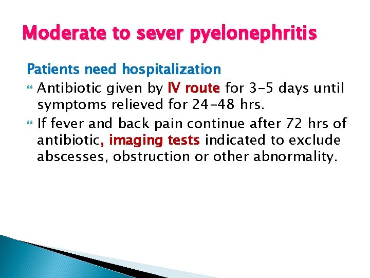 Moderate to sever pyelonephritis Patients need hospitalization Antibiotic given by IV route for 3