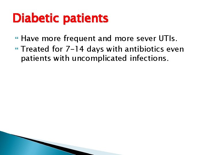 Diabetic patients Have more frequent and more sever UTIs. Treated for 7 -14 days