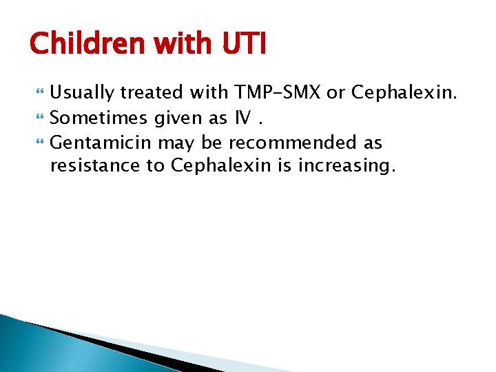 Children with UTI Usually treated with TMP-SMX or Cephalexin. Sometimes given as IV. Gentamicin