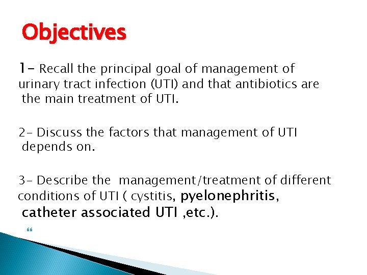 Objectives 1 - Recall the principal goal of management of urinary tract infection (UTI)