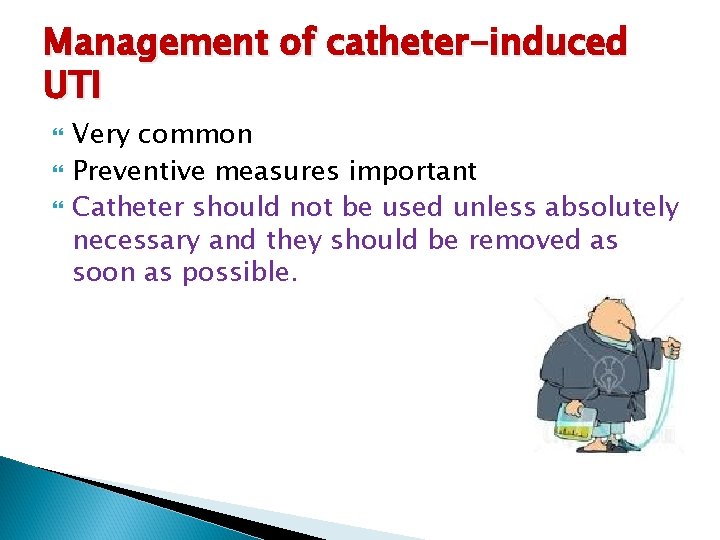 Management of catheter-induced UTI Very common Preventive measures important Catheter should not be used
