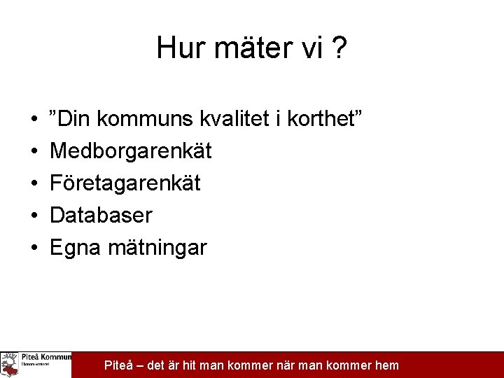 Hur mäter vi ? • • • ”Din kommuns kvalitet i korthet” Medborgarenkät Företagarenkät