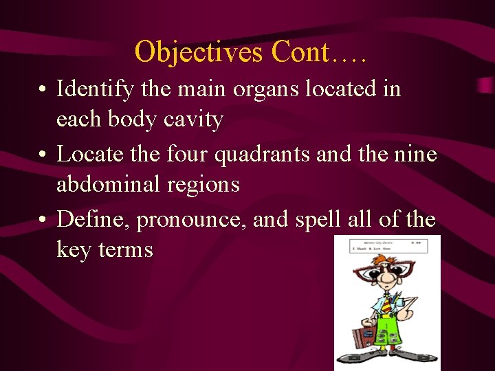 Objectives Cont…. • Identify the main organs located in each body cavity • Locate Objectives Cont…. • Identify the main organs located in each body cavity • Locate