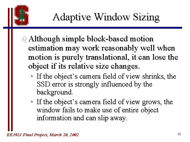 Adaptive Window Sizing b Although simple block-based motion estimation may work reasonably well when Adaptive Window Sizing b Although simple block-based motion estimation may work reasonably well when