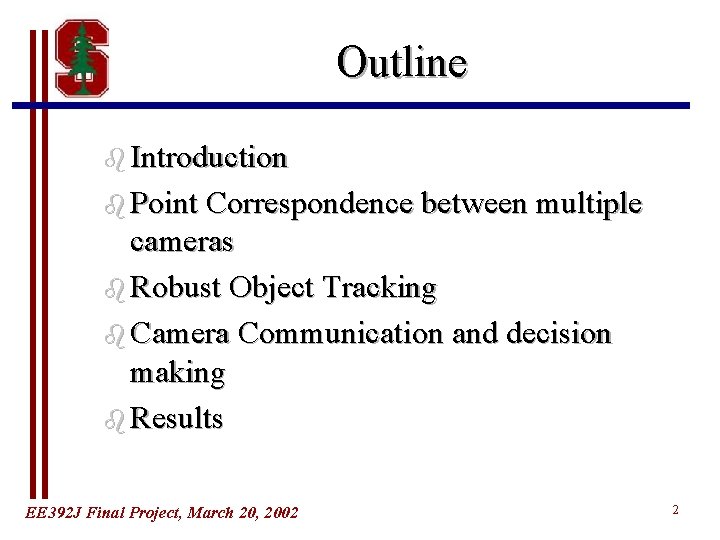 Outline b Introduction b Point Correspondence between multiple cameras b Robust Object Tracking b Outline b Introduction b Point Correspondence between multiple cameras b Robust Object Tracking b