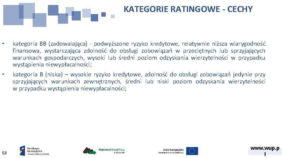 KATEGORIE RATINGOWE - CECHY • kategoria BB (zadowalająca) - podwyższone ryzyko kredytowe, relatywnie niższa