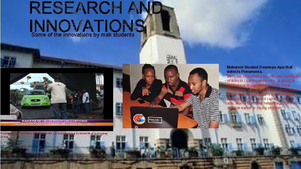 Some of the innovations by mak students Makerere Student Develops App that detects Pneumonia.