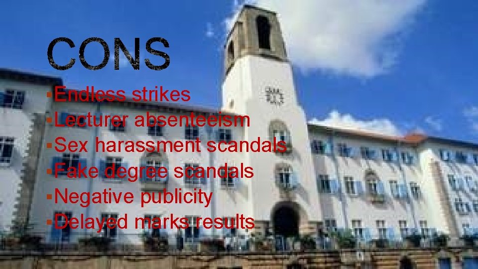 §Endless strikes §Lecturer absenteeism §Sex harassment scandals §Fake degree scandals §Negative publicity §Delayed marks