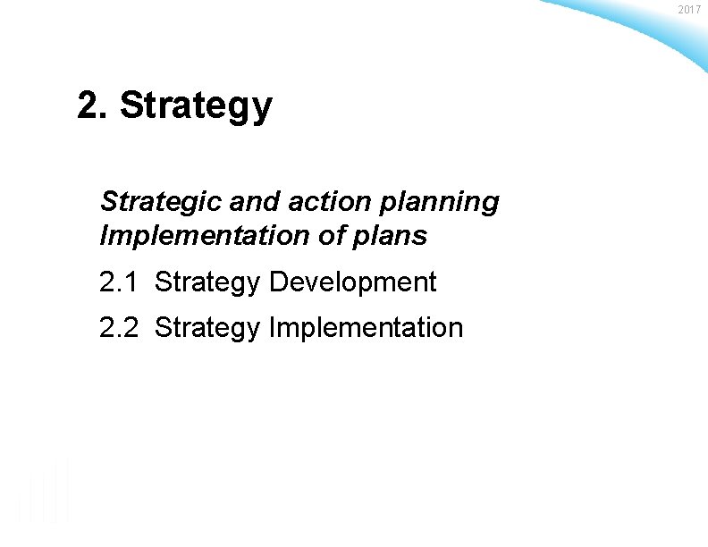 2017 2. Strategy Strategic and action planning Implementation of plans 2. 1 Strategy Development