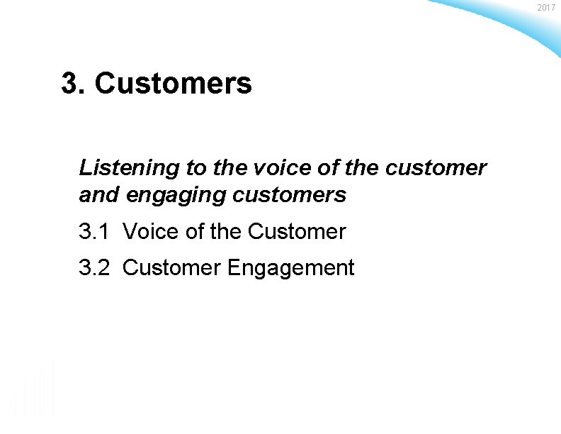 2017 3. Customers Listening to the voice of the customer and engaging customers 3.