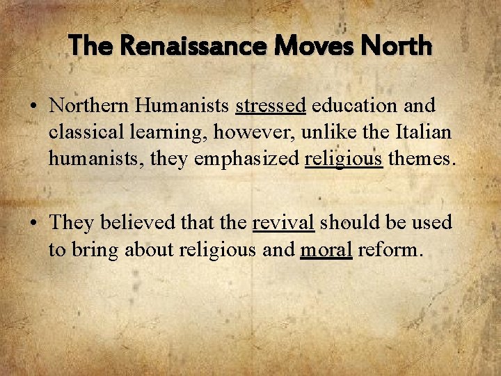 The Renaissance Moves North • Northern Humanists stressed education and classical learning, however, unlike