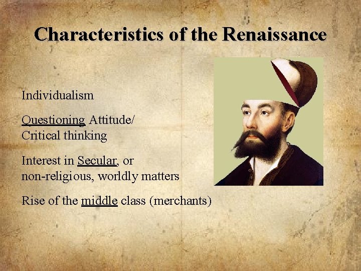 Characteristics of the Renaissance Individualism Questioning Attitude/ Critical thinking Interest in Secular, or non-religious,
