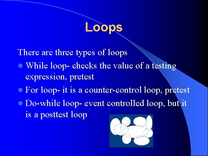 Loops There are three types of loops l While loop- checks the value of