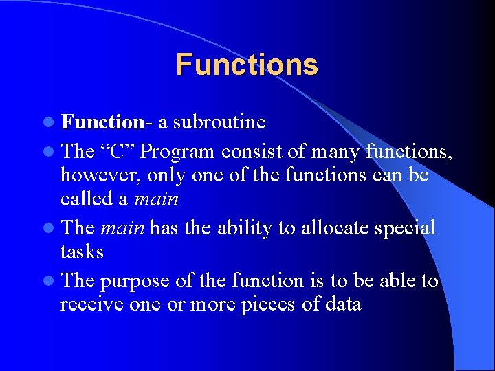 Functions l Function- a subroutine l The “C” Program consist of many functions, however,