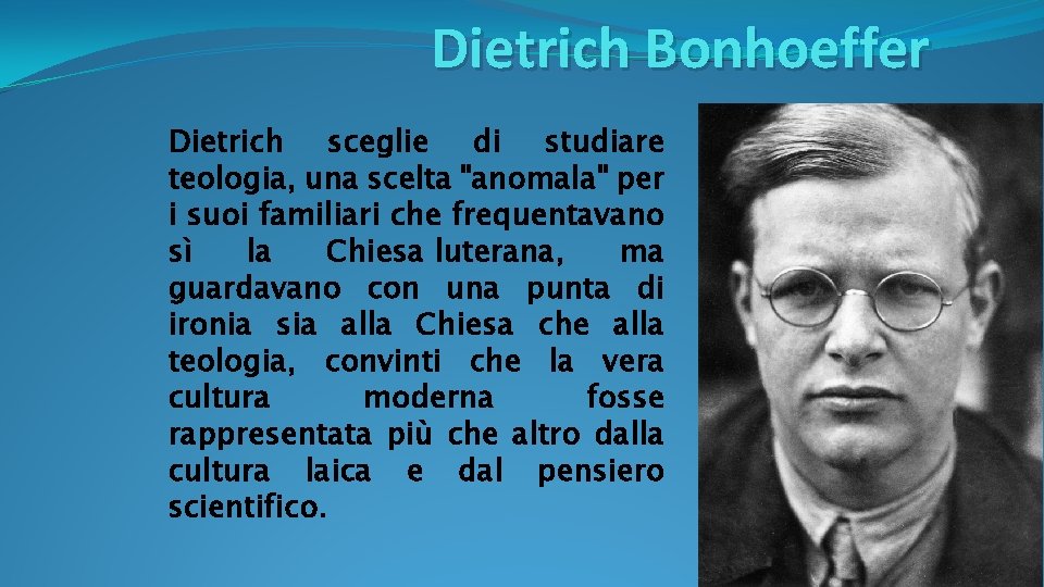 Dietrich Bonhoeffer Dietrich sceglie di studiare teologia, una scelta "anomala" per i suoi familiari