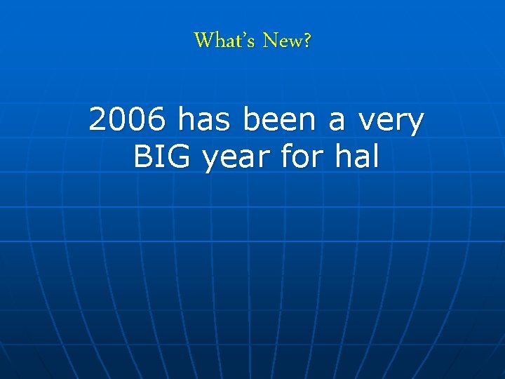 What’s New? 2006 has been a very BIG year for hal 