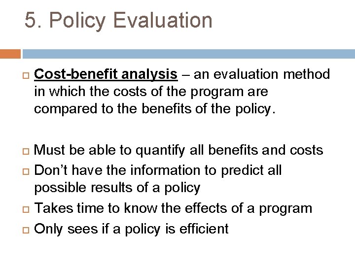 5. Policy Evaluation Cost-benefit analysis – an evaluation method in which the costs of