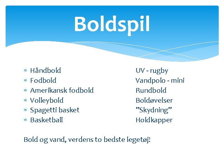 Boldspil Håndbold Fodbold Amerikansk fodbold Volleybold Spagetti basket Basketball UV - rugby Vandpolo -