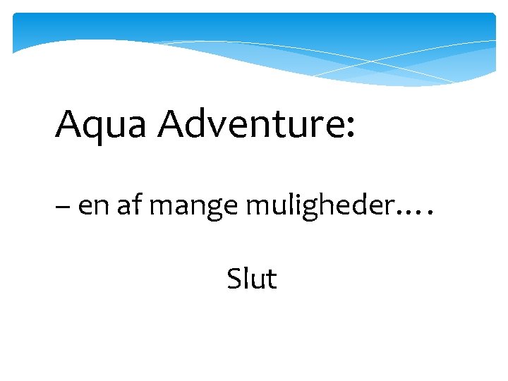 Aqua Adventure: – en af mange muligheder…. Slut 