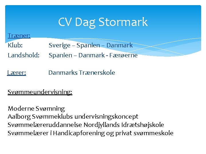 CV Dag Stormark Træner: Klub: Landshold: Sverige – Spanien – Danmark - Færøerne Lærer: