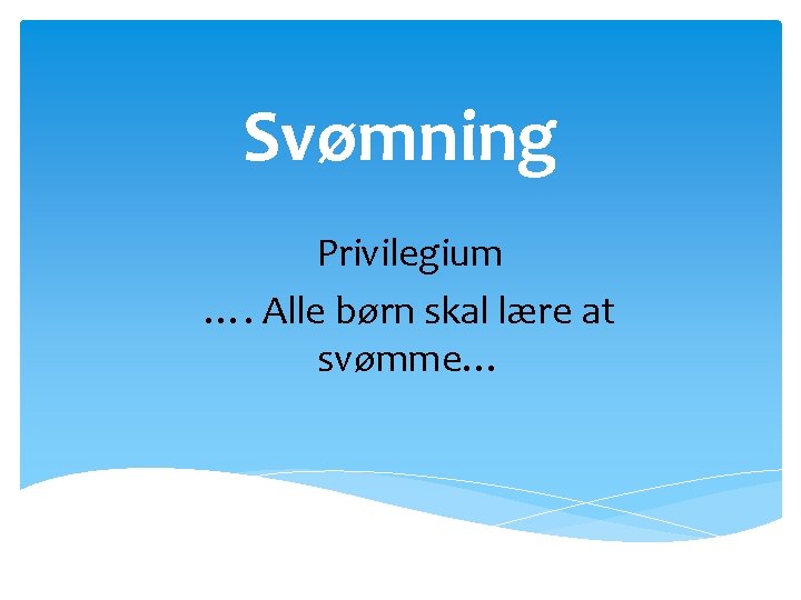 Svømning Privilegium …. Alle børn skal lære at svømme… 