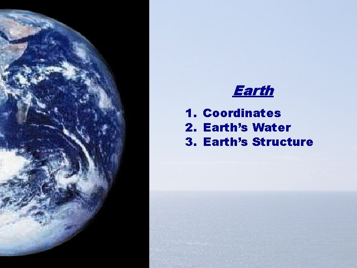 Earth 1. Coordinates 2. Earth’s Water 3. Earth’s Structure 