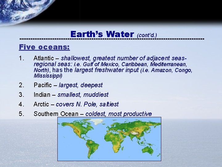 Earth’s Water (cont’d. ) Five oceans: 1. Atlantic – shallowest, greatest number of adjacent