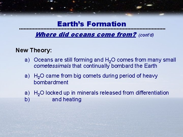 Earth’s Formation Where did oceans come from? (cont’d) New Theory: a) Oceans are still