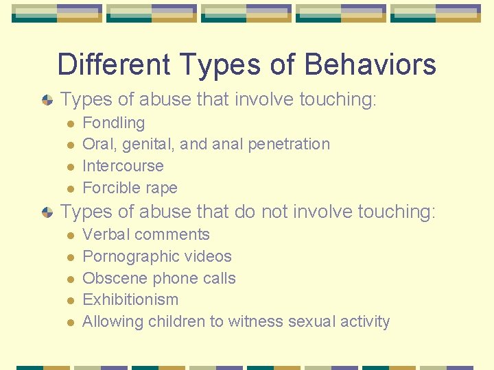 Different Types of Behaviors Types of abuse that involve touching: l l Fondling Oral,