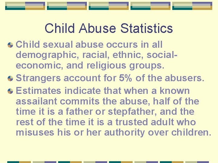 Child Abuse Statistics Child sexual abuse occurs in all demographic, racial, ethnic, socialeconomic, and