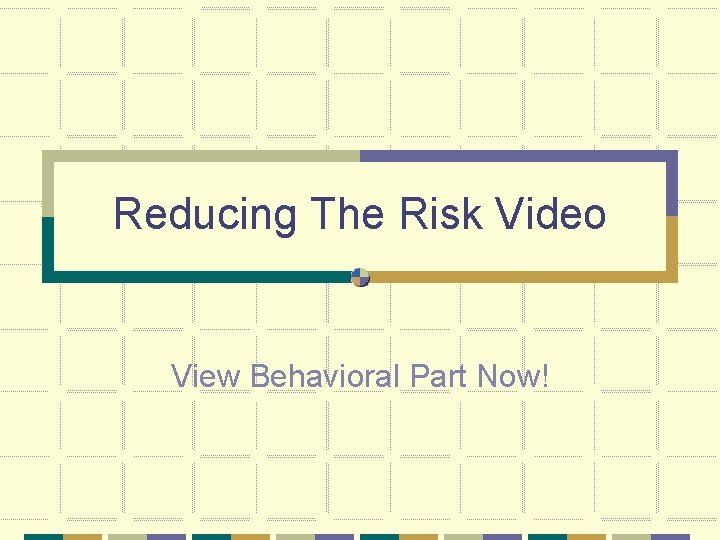 Reducing The Risk Video View Behavioral Part Now! 