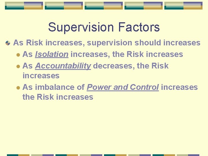 Supervision Factors As Risk increases, supervision should increases l As Isolation increases, the Risk