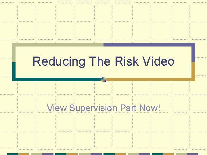 Reducing The Risk Video View Supervision Part Now! 