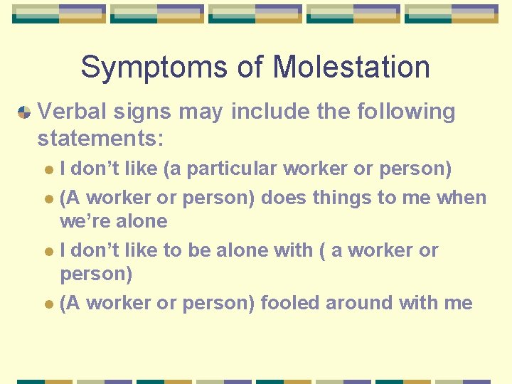 Symptoms of Molestation Verbal signs may include the following statements: I don’t like (a