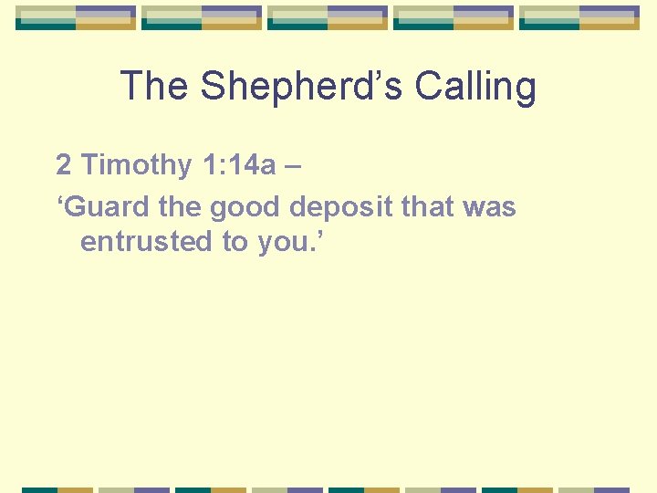 The Shepherd’s Calling 2 Timothy 1: 14 a – ‘Guard the good deposit that