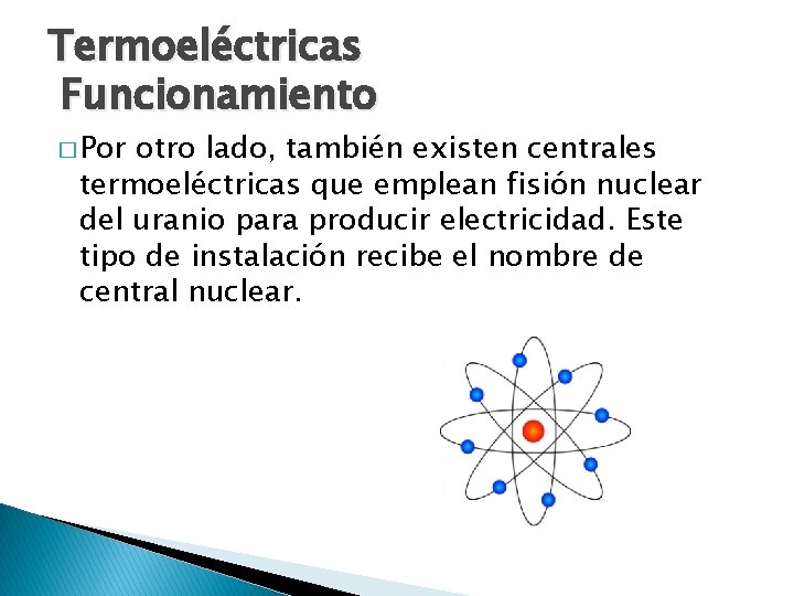 Termoeléctricas Funcionamiento � Por otro lado, también existen centrales termoeléctricas que emplean fisión nuclear