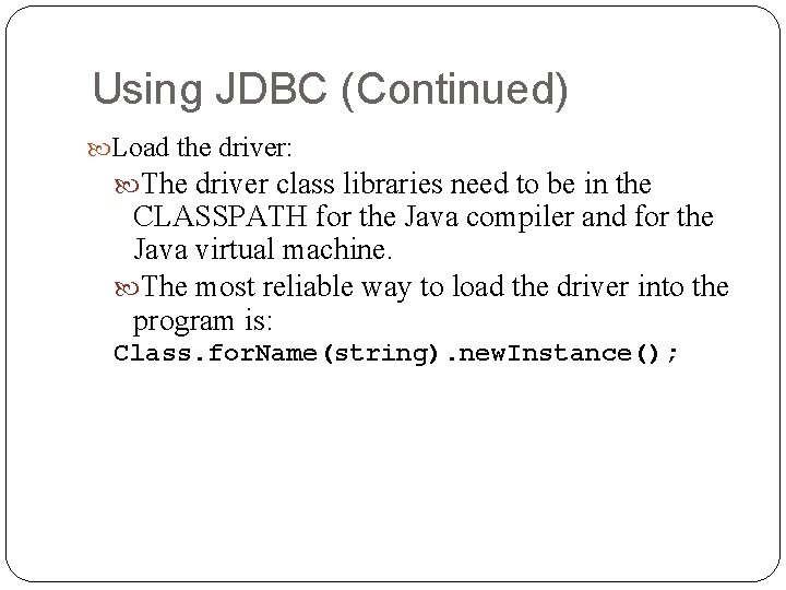 Using JDBC (Continued) Load the driver: The driver class libraries need to be in Using JDBC (Continued) Load the driver: The driver class libraries need to be in