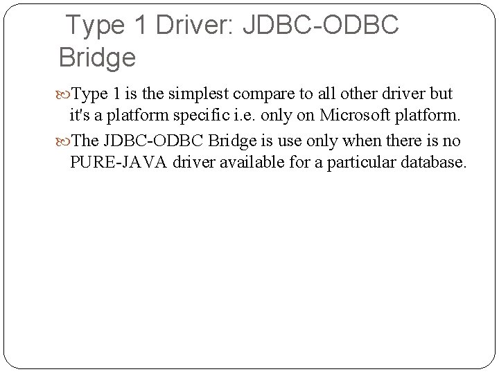 Type 1 Driver: JDBC-ODBC Bridge Type 1 is the simplest compare to all other Type 1 Driver: JDBC-ODBC Bridge Type 1 is the simplest compare to all other