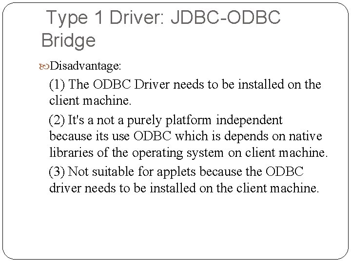 Type 1 Driver: JDBC-ODBC Bridge Disadvantage: (1) The ODBC Driver needs to be installed Type 1 Driver: JDBC-ODBC Bridge Disadvantage: (1) The ODBC Driver needs to be installed