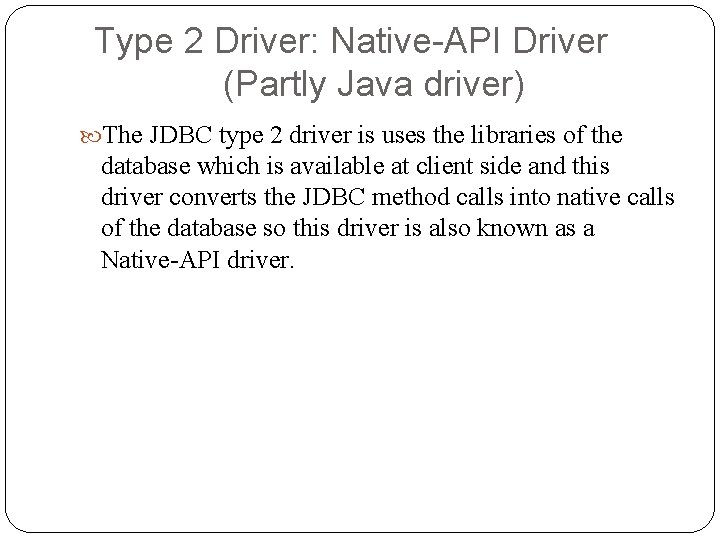 Type 2 Driver: Native-API Driver (Partly Java driver) The JDBC type 2 driver is Type 2 Driver: Native-API Driver (Partly Java driver) The JDBC type 2 driver is