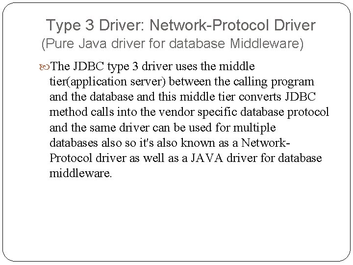 Type 3 Driver: Network-Protocol Driver (Pure Java driver for database Middleware) The JDBC type Type 3 Driver: Network-Protocol Driver (Pure Java driver for database Middleware) The JDBC type