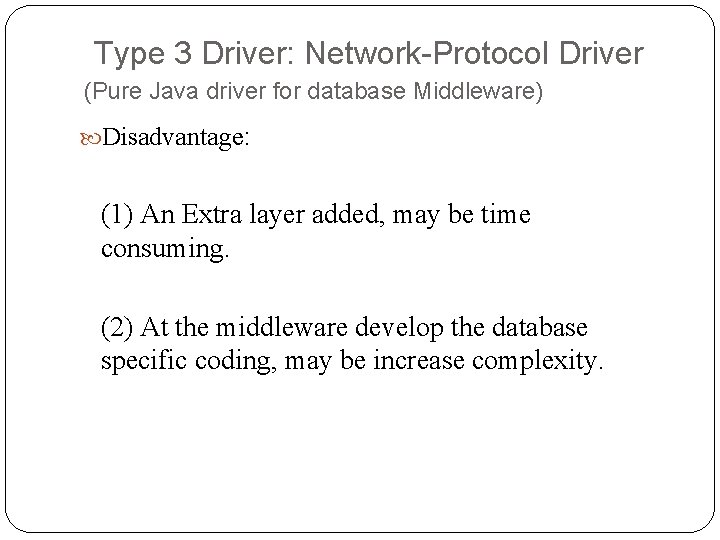 Type 3 Driver: Network-Protocol Driver (Pure Java driver for database Middleware) Disadvantage: (1) An Type 3 Driver: Network-Protocol Driver (Pure Java driver for database Middleware) Disadvantage: (1) An