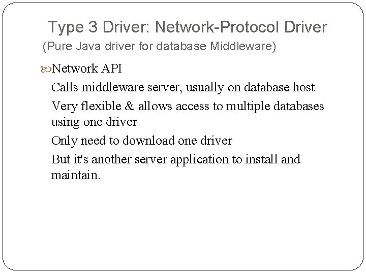 Type 3 Driver: Network-Protocol Driver (Pure Java driver for database Middleware) Network API Calls Type 3 Driver: Network-Protocol Driver (Pure Java driver for database Middleware) Network API Calls